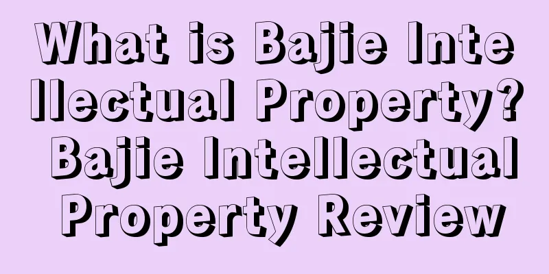 What is Bajie Intellectual Property? Bajie Intellectual Property Review