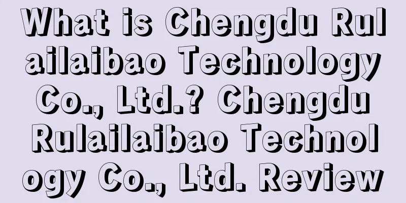 What is Chengdu Rulailaibao Technology Co., Ltd.? Chengdu Rulailaibao Technology Co., Ltd. Review