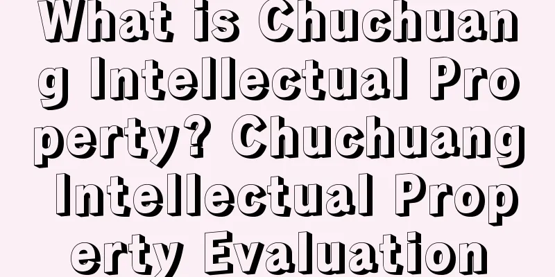 What is Chuchuang Intellectual Property? Chuchuang Intellectual Property Evaluation