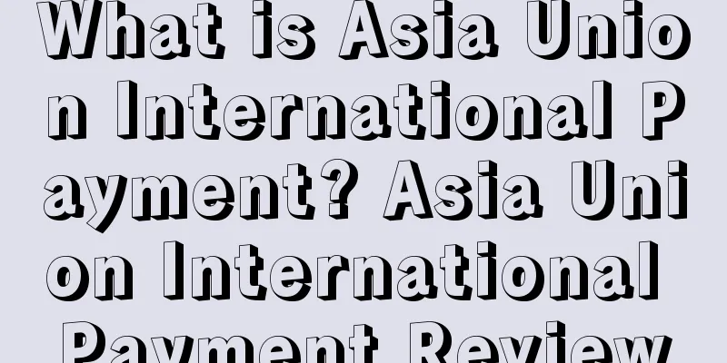 What is Asia Union International Payment? Asia Union International Payment Review