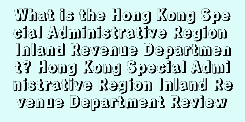 What is the Hong Kong Special Administrative Region Inland Revenue Department? Hong Kong Special Administrative Region Inland Revenue Department Review