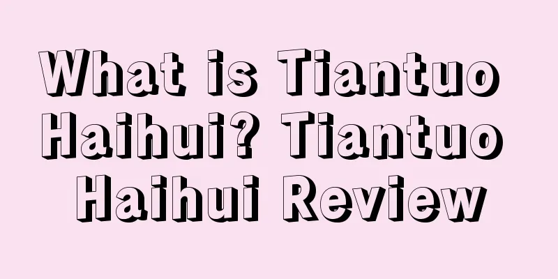 What is Tiantuo Haihui? Tiantuo Haihui Review
