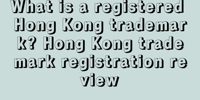 What is a registered Hong Kong trademark? Hong Kong trademark registration review