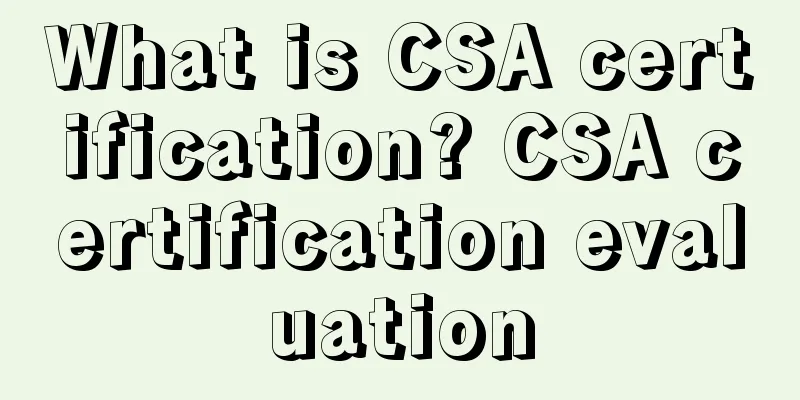 What is CSA certification? CSA certification evaluation