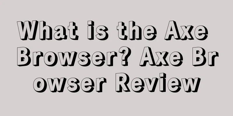 What is the Axe Browser? Axe Browser Review