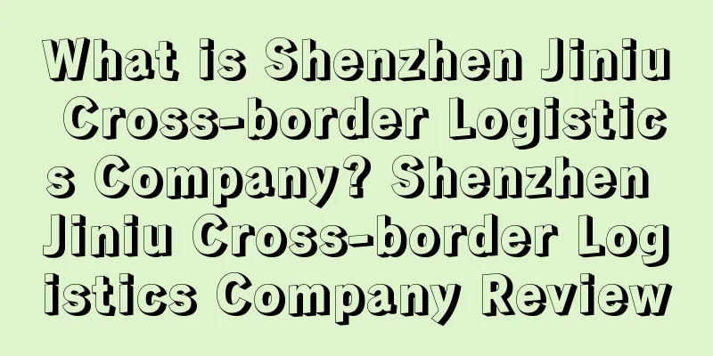 What is Shenzhen Jiniu Cross-border Logistics Company? Shenzhen Jiniu Cross-border Logistics Company Review