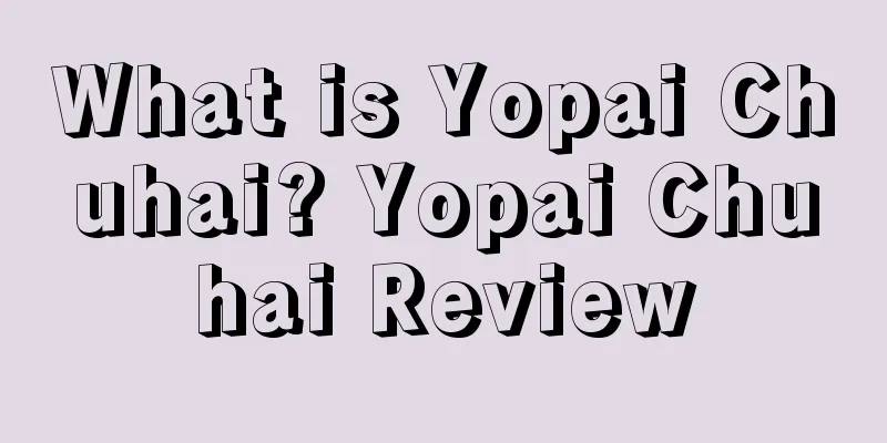 What is Yopai Chuhai? Yopai Chuhai Review