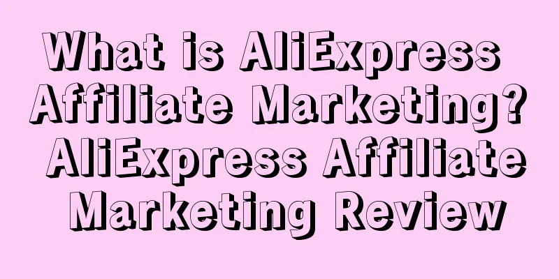 What is AliExpress Affiliate Marketing? AliExpress Affiliate Marketing Review