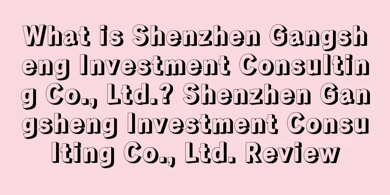 What is Shenzhen Gangsheng Investment Consulting Co., Ltd.? Shenzhen Gangsheng Investment Consulting Co., Ltd. Review
