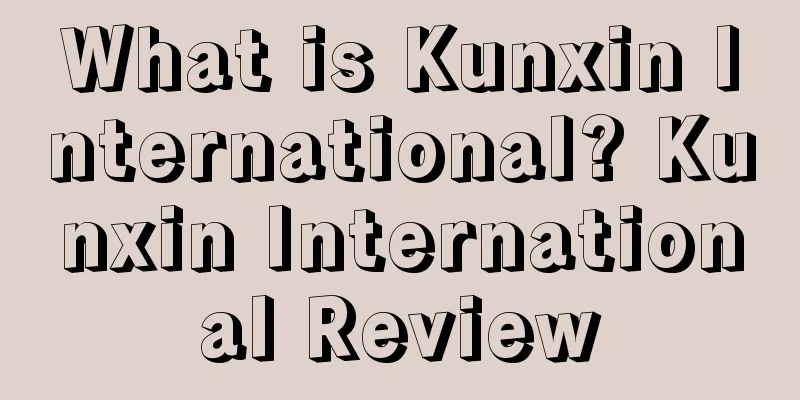 What is Kunxin International? Kunxin International Review