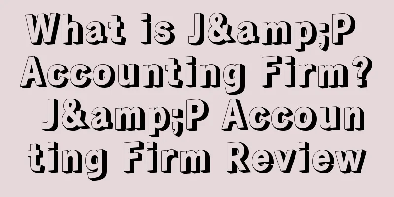 What is J&P Accounting Firm? J&P Accounting Firm Review