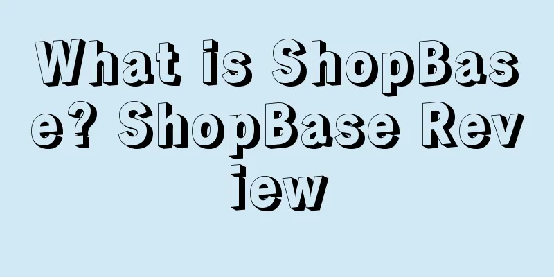 What is ShopBase? ShopBase Review