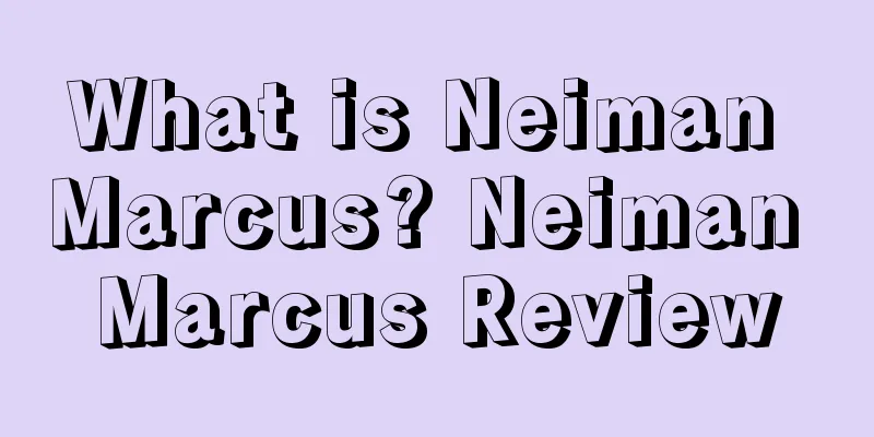 What is Neiman Marcus? Neiman Marcus Review