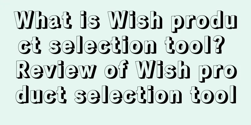 What is Wish product selection tool? Review of Wish product selection tool