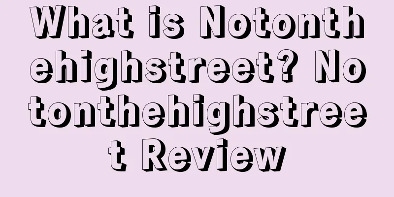 What is Notonthehighstreet? Notonthehighstreet Review