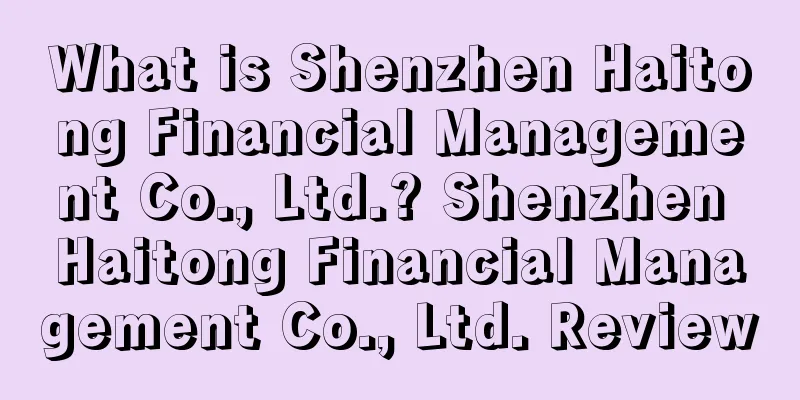 What is Shenzhen Haitong Financial Management Co., Ltd.? Shenzhen Haitong Financial Management Co., Ltd. Review