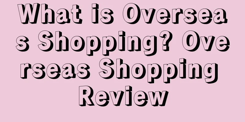 What is Overseas Shopping? Overseas Shopping Review