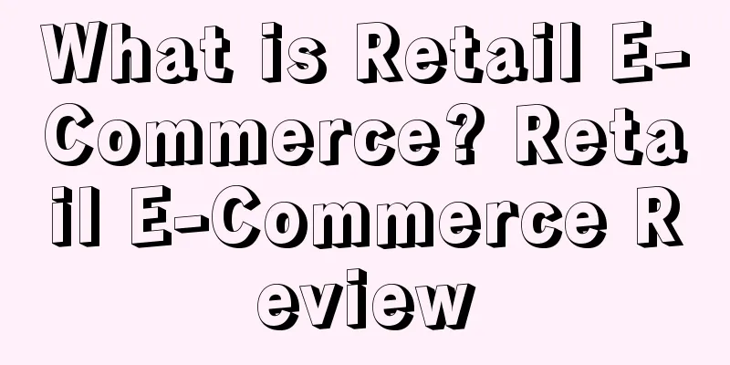 What is Retail E-Commerce? Retail E-Commerce Review