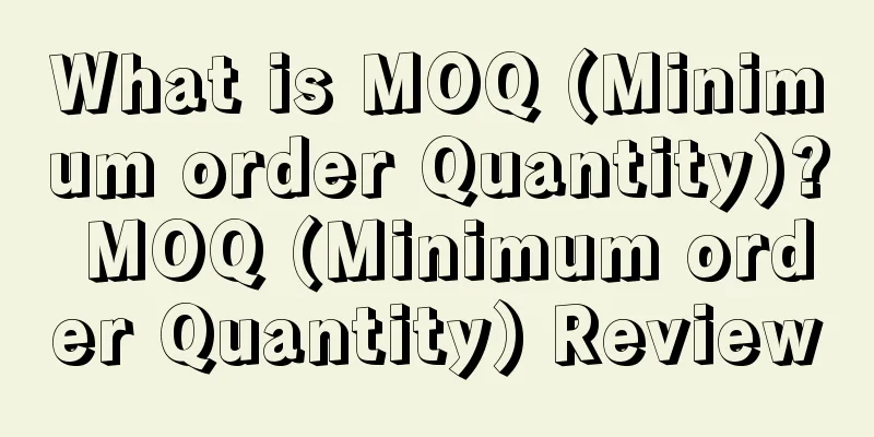 What is MOQ (Minimum order Quantity)? MOQ (Minimum order Quantity) Review