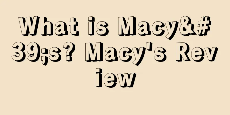 What is Macy's? Macy's Review