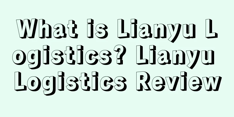 What is Lianyu Logistics? Lianyu Logistics Review