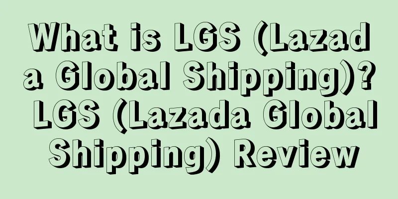 What is LGS (Lazada Global Shipping)? LGS (Lazada Global Shipping) Review