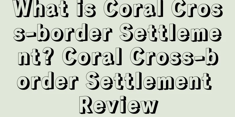 What is Coral Cross-border Settlement? Coral Cross-border Settlement Review