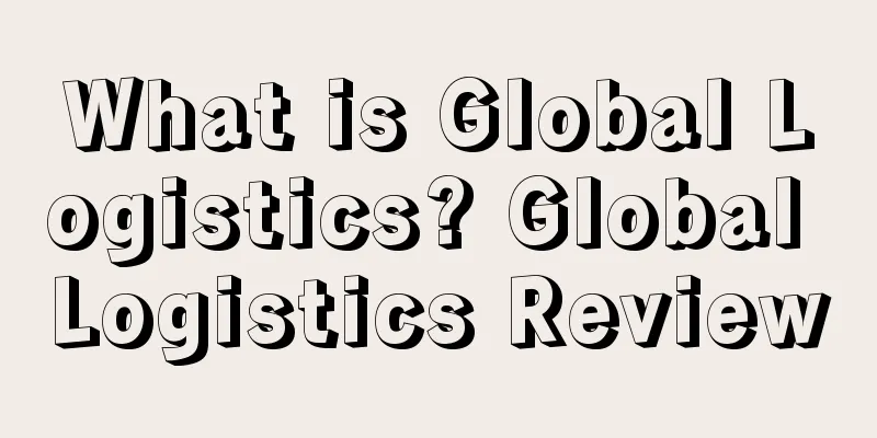 What is Global Logistics? Global Logistics Review