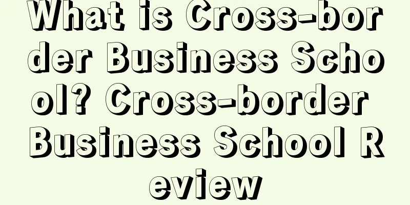 What is Cross-border Business School? Cross-border Business School Review