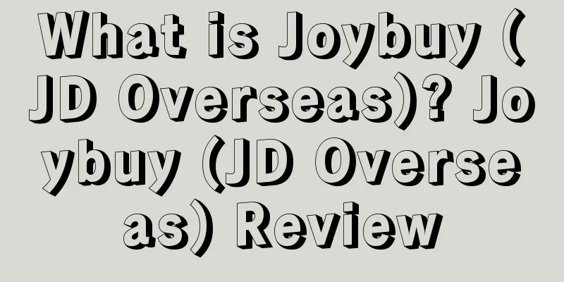 What is Joybuy (JD Overseas)? Joybuy (JD Overseas) Review