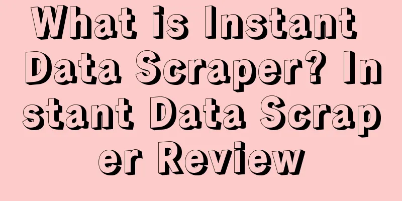 What is Instant Data Scraper? Instant Data Scraper Review