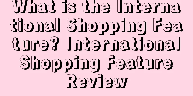 What is the International Shopping Feature? International Shopping Feature Review