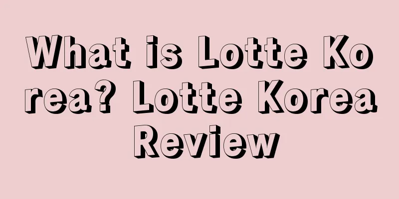 What is Lotte Korea? Lotte Korea Review