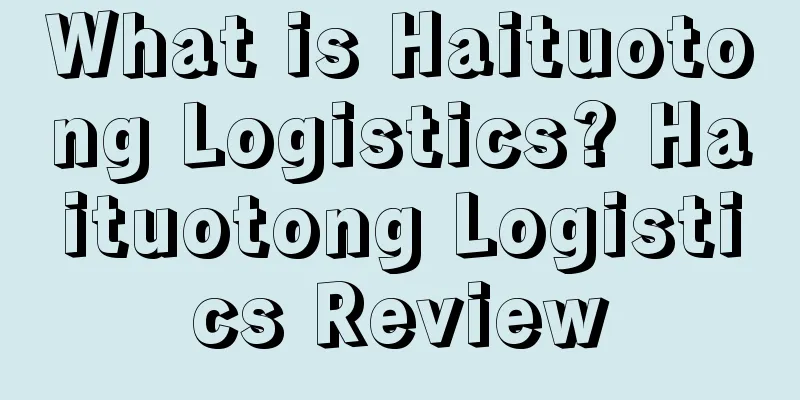 What is Haituotong Logistics? Haituotong Logistics Review