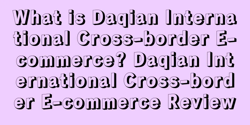 What is Daqian International Cross-border E-commerce? Daqian International Cross-border E-commerce Review