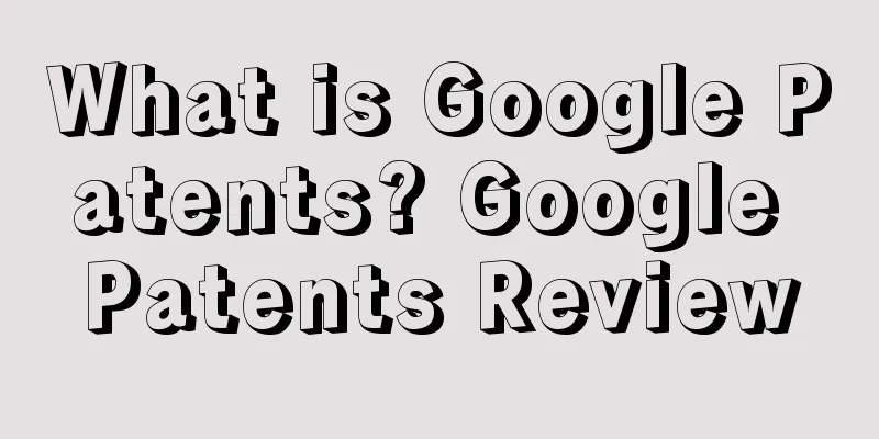What is Google Patents? Google Patents Review