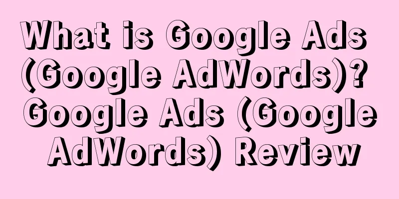 What is Google Ads (Google AdWords)? Google Ads (Google AdWords) Review
