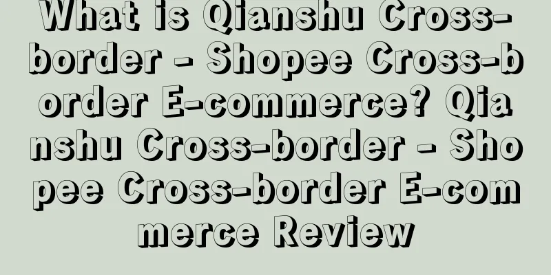 What is Qianshu Cross-border - Shopee Cross-border E-commerce? Qianshu Cross-border - Shopee Cross-border E-commerce Review