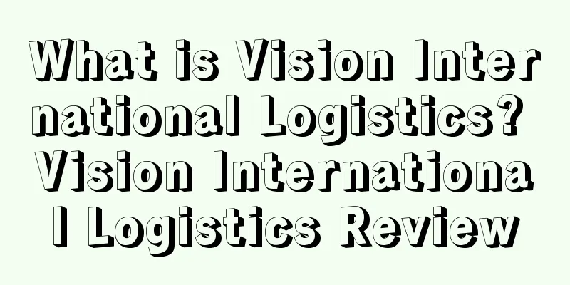What is Vision International Logistics? Vision International Logistics Review