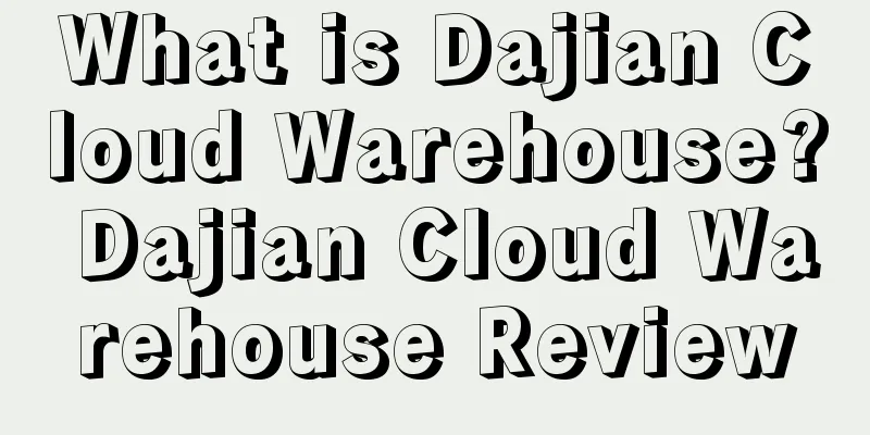 What is Dajian Cloud Warehouse? Dajian Cloud Warehouse Review