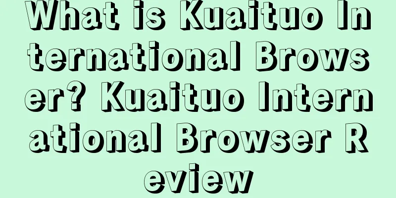 What is Kuaituo International Browser? Kuaituo International Browser Review