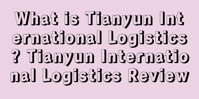 What is Tianyun International Logistics? Tianyun International Logistics Review