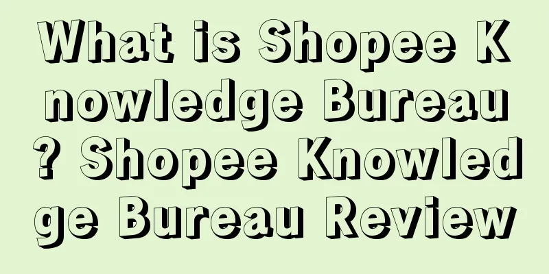 What is Shopee Knowledge Bureau? Shopee Knowledge Bureau Review