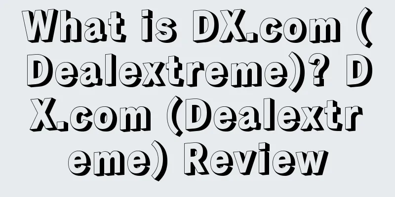 What is DX.com (Dealextreme)? DX.com (Dealextreme) Review