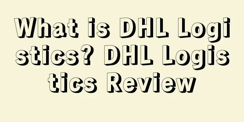What is DHL Logistics? DHL Logistics Review