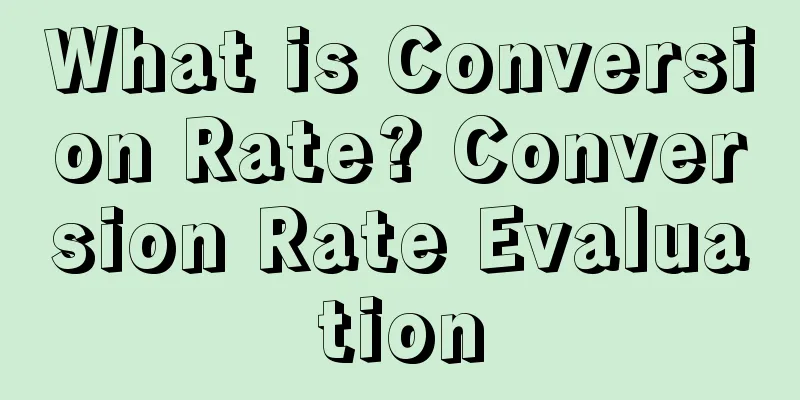 What is Conversion Rate? Conversion Rate Evaluation