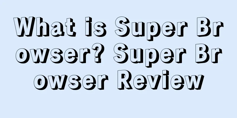 What is Super Browser? Super Browser Review