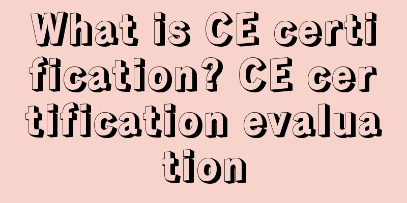 What is CE certification? CE certification evaluation