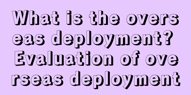 What is the overseas deployment? Evaluation of overseas deployment