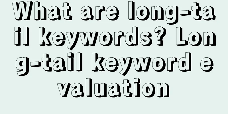 What are long-tail keywords? Long-tail keyword evaluation